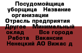 Посудомойщица-уборщица › Название организации ­ Maxi › Отрасль предприятия ­ Другое › Минимальный оклад ­ 1 - Все города Работа » Вакансии   . Ненецкий АО,Вижас д.